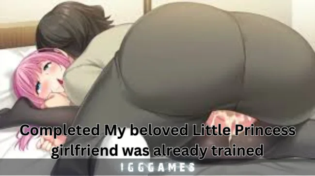 Completed My beloved Little Princess girlfriend was already trained Free Download
